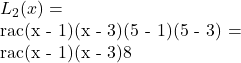 L_2(x) = rac{(x - 1)(x - 3)}{(5 - 1)(5 - 3)} = rac{(x - 1)(x - 3)}{8}