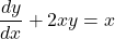 \begin{equation*}     \frac{dy}{dx} + 2xy = x \end{equation*}