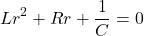 \begin{equation*}    Lr^2 + Rr + \frac{1}{C} = 0 \end{equation*}