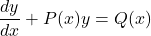 \begin{equation*}     \frac{dy}{dx} + P(x)y = Q(x) \end{equation*}
