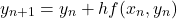\begin{equation*}    y_{n+1} = y_n + hf(x_n, y_n) \end{equation*}