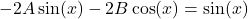 \begin{equation*}    -2A\sin(x) - 2B\cos(x) = \sin(x) \end{equation*}