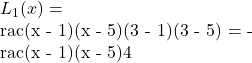 L_1(x) = rac{(x - 1)(x - 5)}{(3 - 1)(3 - 5)} = -rac{(x - 1)(x - 5)}{4}