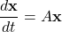 \begin{equation*}    \frac{d\mathbf{x}}{dt} = A\mathbf{x} \end{equation*}