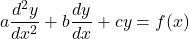 \begin{equation*}    a\frac{d^2y}{dx^2} + b\frac{dy}{dx} + cy = f(x) \end{equation*}