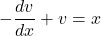 \begin{equation*}    -\frac{dv}{dx} + v = x \end{equation*}