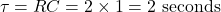 \[\tau = RC = 2 \times 1 = 2 \text{ seconds}\]