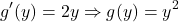 \begin{equation*}    g'(y) = 2y \Rightarrow g(y) = y^2 \end{equation*}