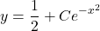 \begin{equation*}    y = \frac{1}{2} + Ce^{-x^2} \end{equation*}