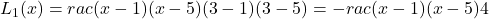 L_1(x) = rac{(x - 1)(x - 5)}{(3 - 1)(3 - 5)} = -rac{(x - 1)(x - 5)}{4}