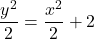\begin{equation*}    \frac{y^2}{2} = \frac{x^2}{2} + 2 \end{equation*}