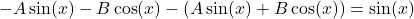 \begin{equation*}    -A\sin(x) - B\cos(x) - (A\sin(x) + B\cos(x)) = \sin(x) \end{equation*}
