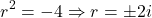 \begin{equation*}    r^2 = -4 \Rightarrow r = \pm 2i \end{equation*}