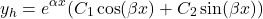 \begin{equation*}    y_h = e^{\alpha x}(C_1\cos(\beta x) + C_2\sin(\beta x)) \end{equation*}