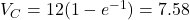 V_C = 12(1 - e^{-1}) = 7.58