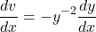 \begin{equation*}    \frac{dv}{dx} = -y^{-2}\frac{dy}{dx} \end{equation*}