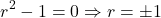 \begin{equation*}    r^2 - 1 = 0 \Rightarrow r = \pm 1 \end{equation*}