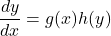 \begin{equation*}     \frac{dy}{dx} = g(x)h(y) \end{equation*}