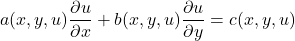 \begin{equation*}     a(x,y,u)\frac{\partial u}{\partial x} + b(x,y,u)\frac{\partial u}{\partial y} = c(x,y,u) \end{equation*}